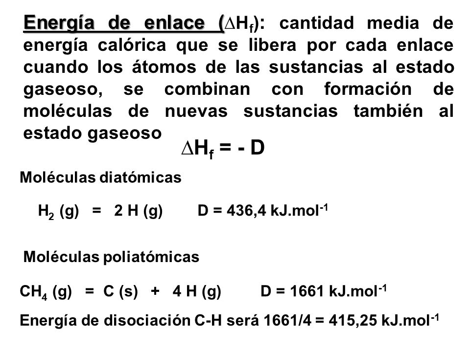 Energía de enlace (∆Hf): cantidad media de energía calórica que se libera por cada enlace cuando los átomos de las sustancias al estado gaseoso, se combinan con formación de moléculas de nuevas sustancias también al estado gaseoso