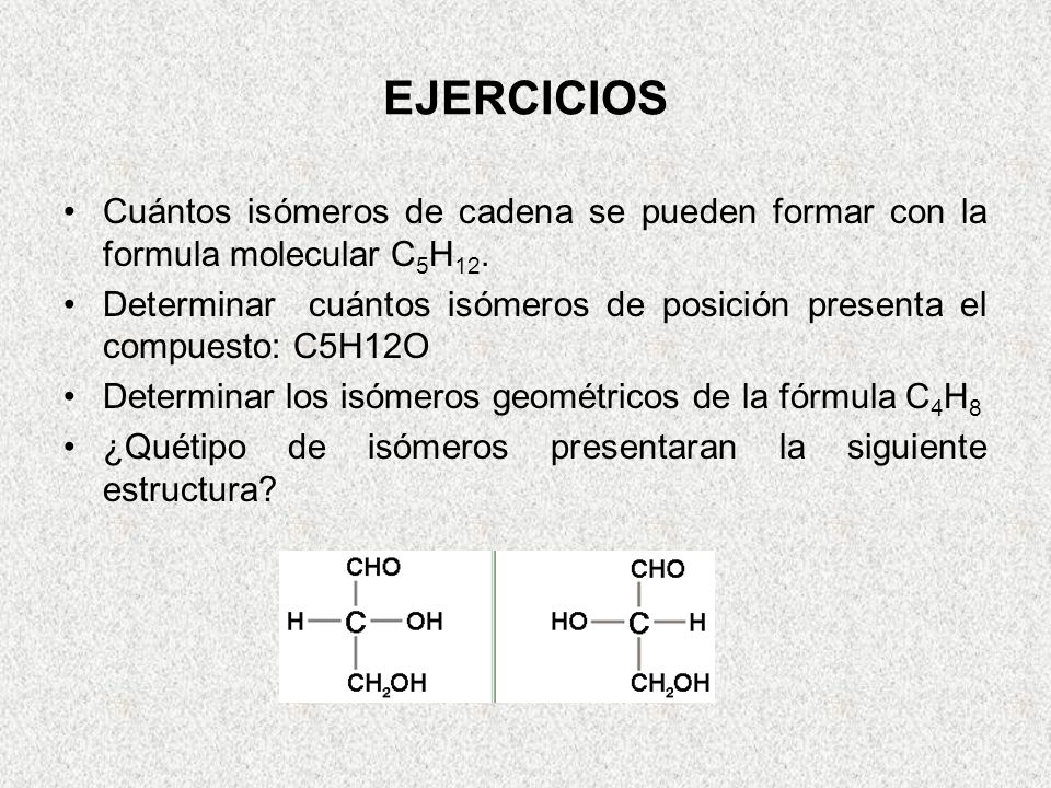 EJERCICIOS Cuántos isómeros de cadena se pueden formar con la formula molecular C5H12.