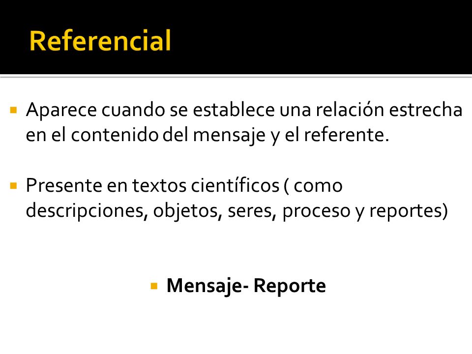 Referencial Aparece cuando se establece una relación estrecha en el contenido del mensaje y el referente.