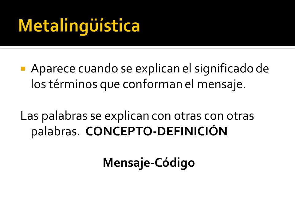 Metalingüística Aparece cuando se explican el significado de los términos que conforman el mensaje.