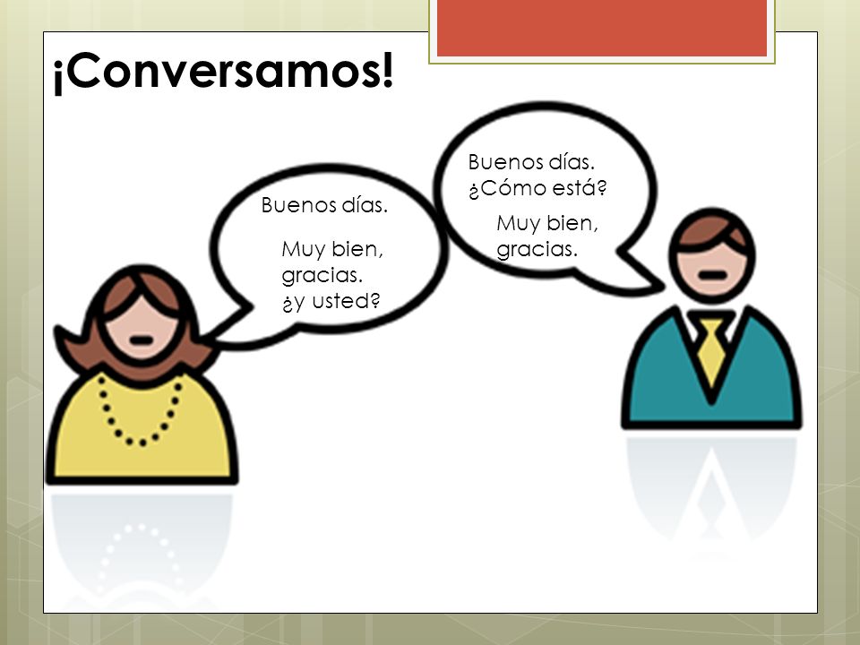 ¡Conversamos! Buenos días. ¿Cómo está Buenos días. Muy bien, gracias.