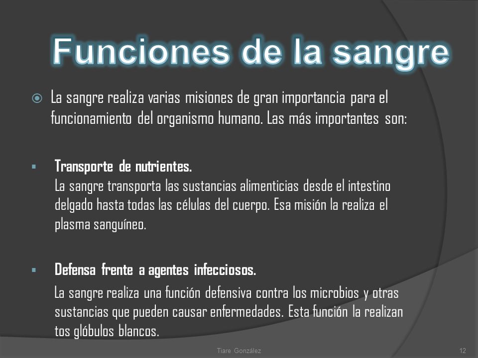 Funciones de la sangre La sangre realiza varias misiones de gran importancia para el funcionamiento del organismo humano. Las más importantes son: