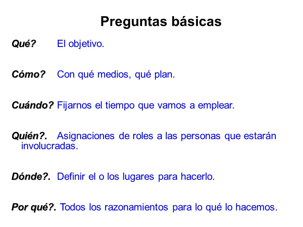 Preguntas básicas Qué El objetivo. Cómo Con qué medios, qué plan.
