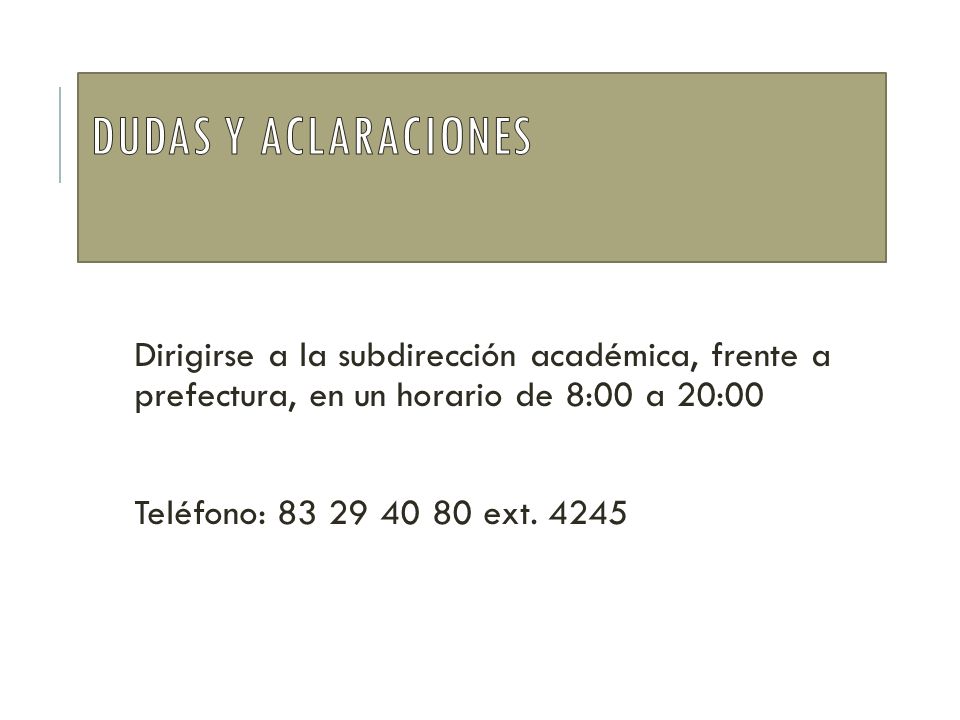 Dudas y aclaraciones Dirigirse a la subdirección académica, frente a prefectura, en un horario de 8:00 a 20:00.