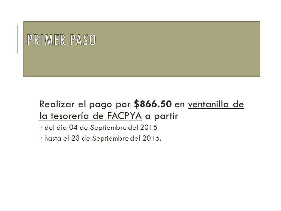 PRIMER PASO Realizar el pago por $ en ventanilla de la tesorería de FACPYA a partir. del día 04 de Septiembre del