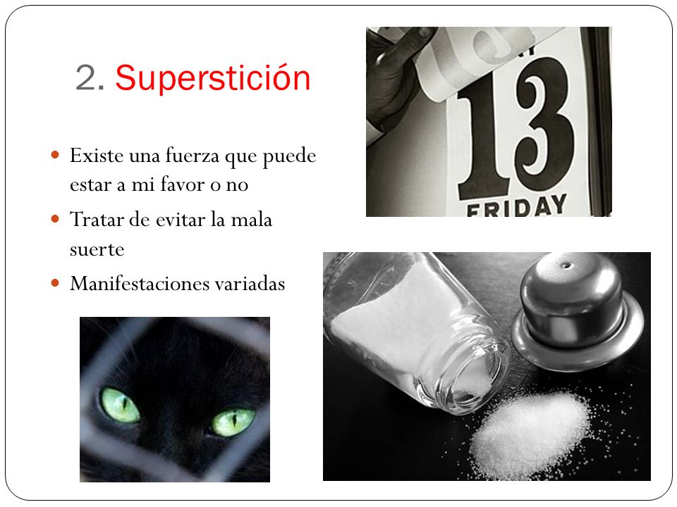 2. Superstición Existe una fuerza que puede estar a mi favor o no