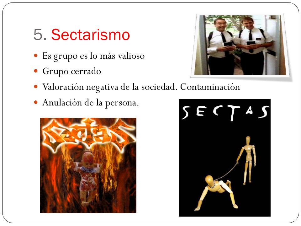 5. Sectarismo Es grupo es lo más valioso Grupo cerrado