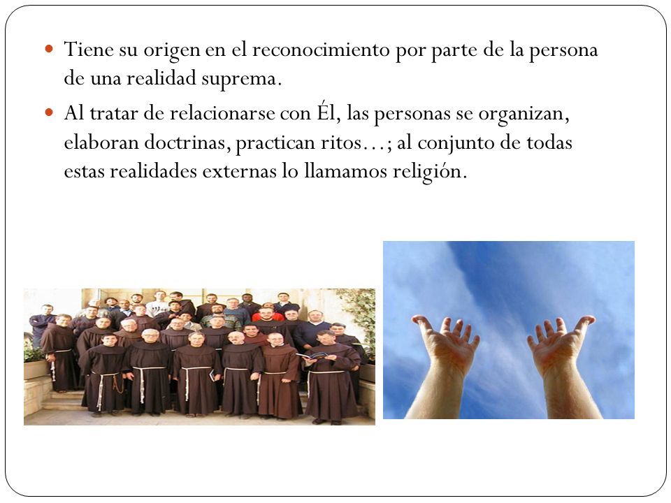 Tiene su origen en el reconocimiento por parte de la persona de una realidad suprema.