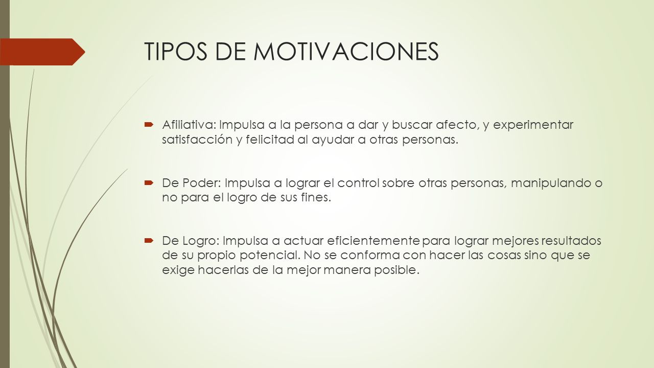 TIPOS DE MOTIVACIONES Afiliativa: Impulsa a la persona a dar y buscar afecto, y experimentar satisfacción y felicitad al ayudar a otras personas.