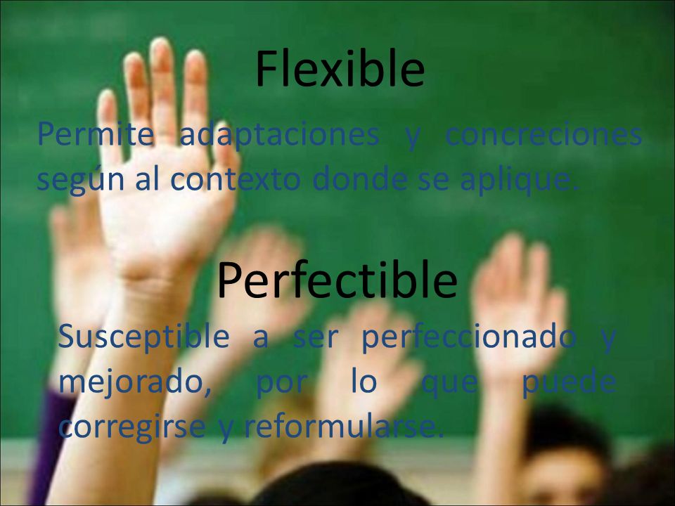 Flexible Permite adaptaciones y concreciones según al contexto donde se aplique.