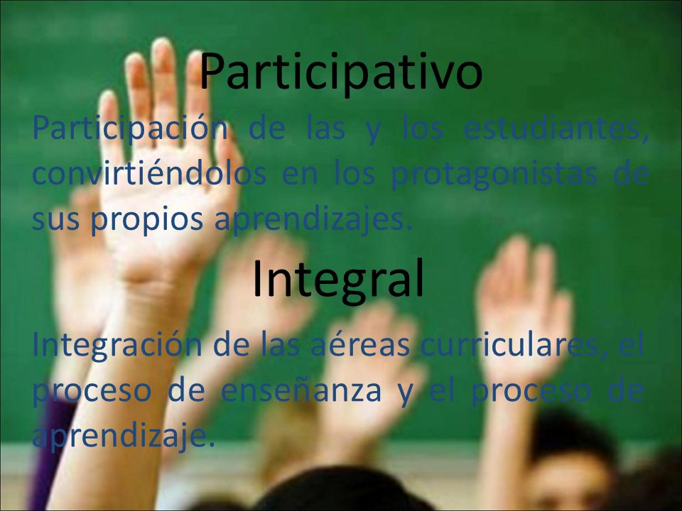 Participativo Participación de las y los estudiantes, convirtiéndolos en los protagonistas de sus propios aprendizajes.
