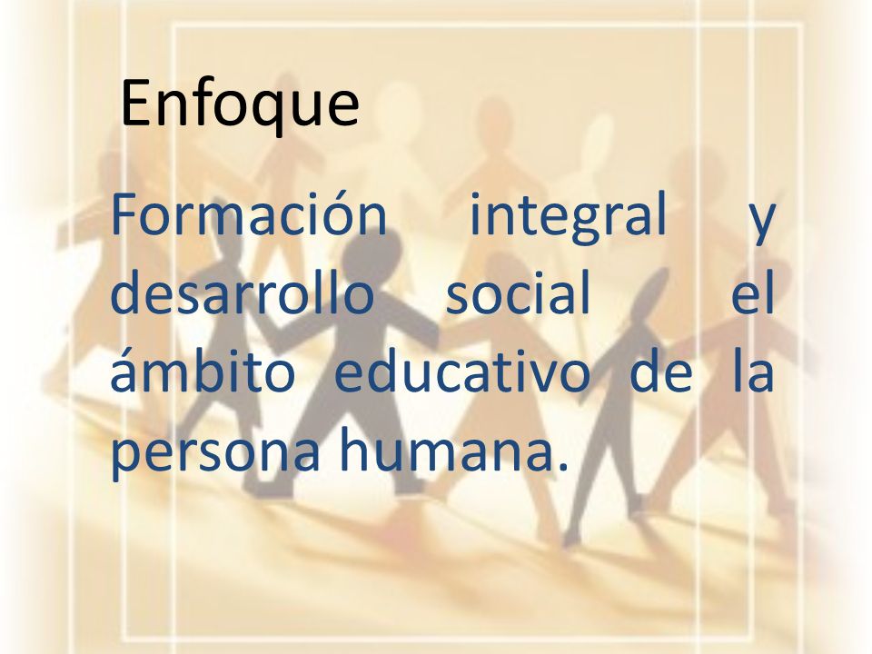 Enfoque Formación integral y desarrollo social el ámbito educativo de la persona humana.