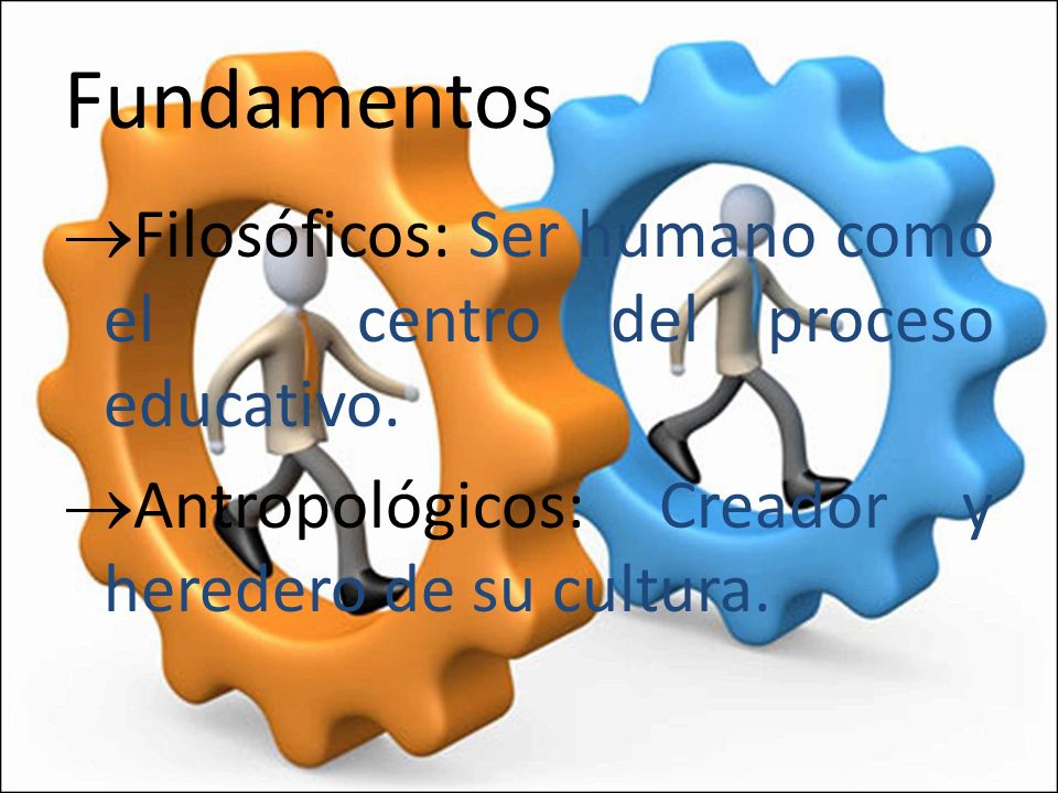Fundamentos Filosóficos: Ser humano como el centro del proceso educativo.