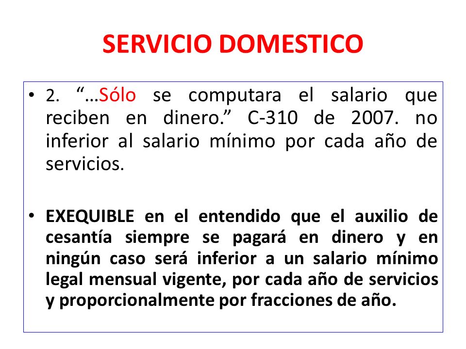 SERVICIO DOMESTICO 2. …Sólo se computara el salario que reciben en dinero. C-310 de no inferior al salario mínimo por cada año de servicios.