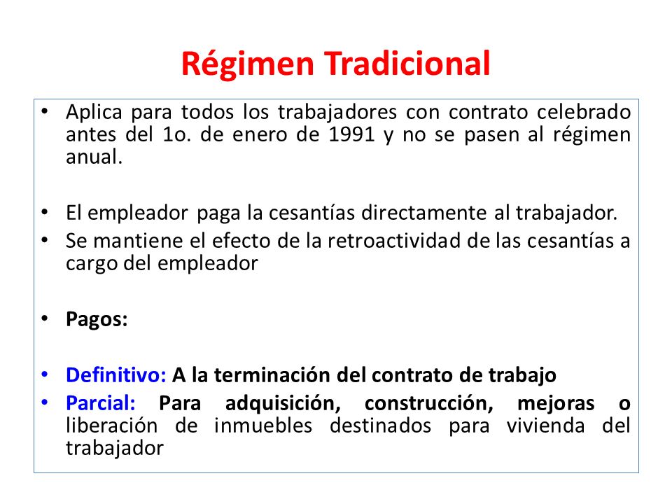 Régimen Tradicional Aplica para todos los trabajadores con contrato celebrado antes del 1o. de enero de 1991 y no se pasen al régimen anual.