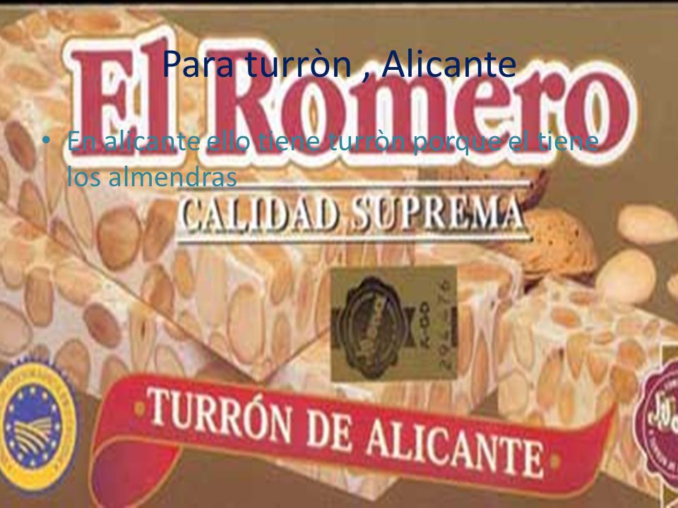 Para turròn , Alicante En alicante ello tiene turròn porque el tiene los almendras