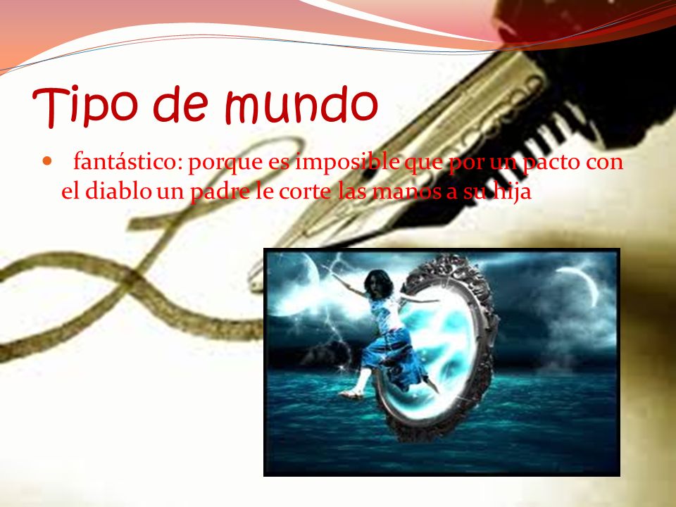 Tipo de mundo fantástico: porque es imposible que por un pacto con el diablo un padre le corte las manos a su hija.