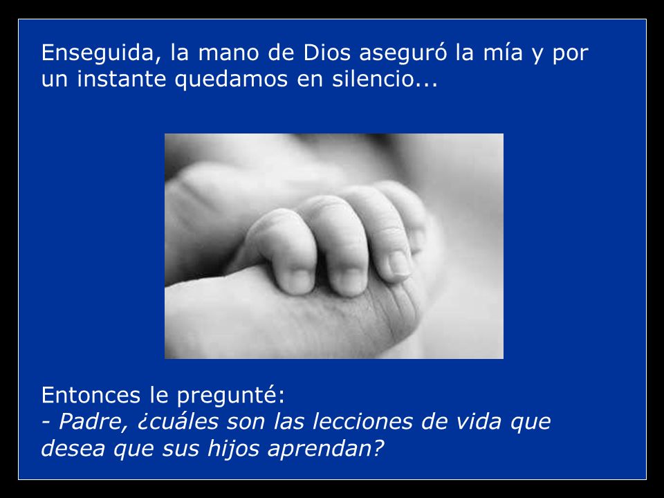 Enseguida, la mano de Dios aseguró la mía y por un instante quedamos en silencio...