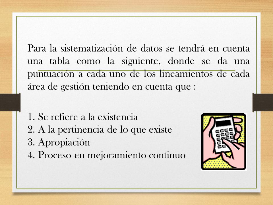 Para la sistematización de datos se tendrá en cuenta una tabla como la siguiente, donde se da una puntuación a cada uno de los lineamientos de cada área de gestión teniendo en cuenta que : 1.