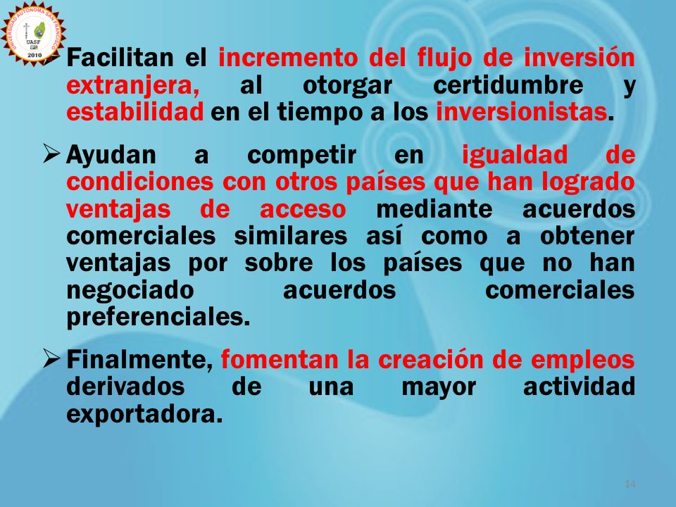 Facilitan el incremento del flujo de inversión extranjera, al otorgar certidumbre y estabilidad en el tiempo a los inversionistas.