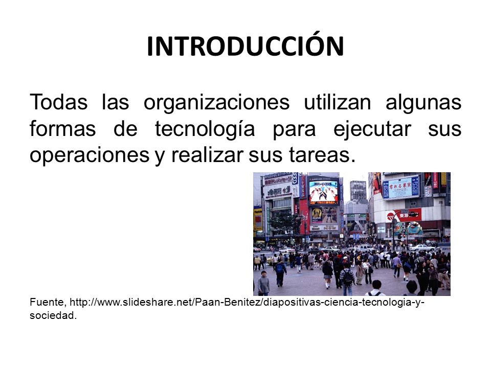 INTRODUCCIÓN Todas las organizaciones utilizan algunas formas de tecnología para ejecutar sus operaciones y realizar sus tareas.