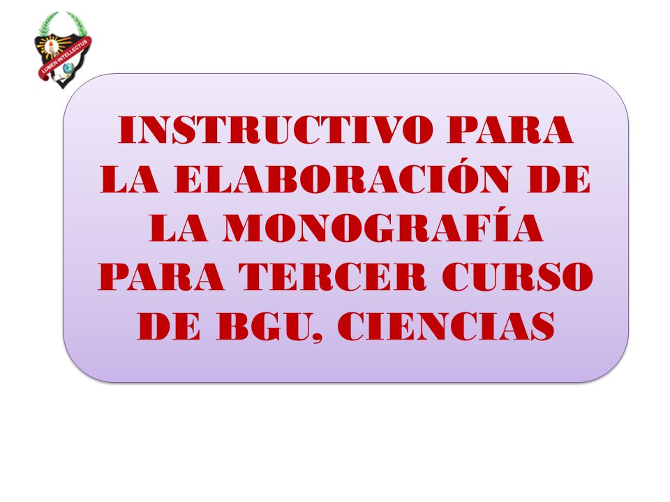 INSTRUCTIVO PARA LA ELABORACIÓN DE LA MONOGRAFÍA PARA TERCER CURSO DE BGU, CIENCIAS