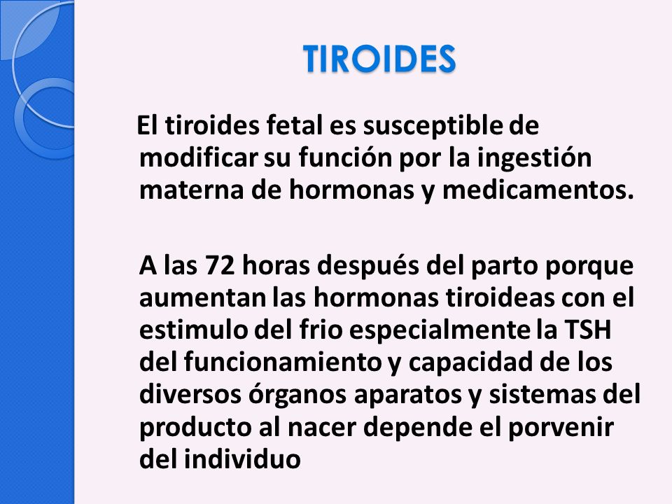 TIROIDES El tiroides fetal es susceptible de modificar su función por la ingestión materna de hormonas y medicamentos.