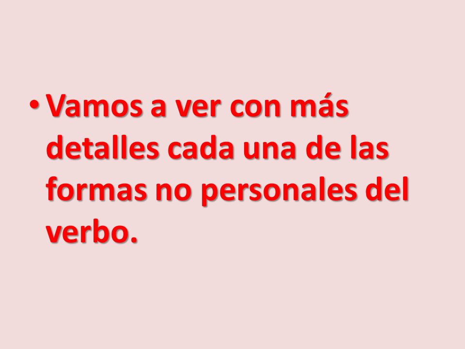 Vamos a ver con más detalles cada una de las formas no personales del verbo.