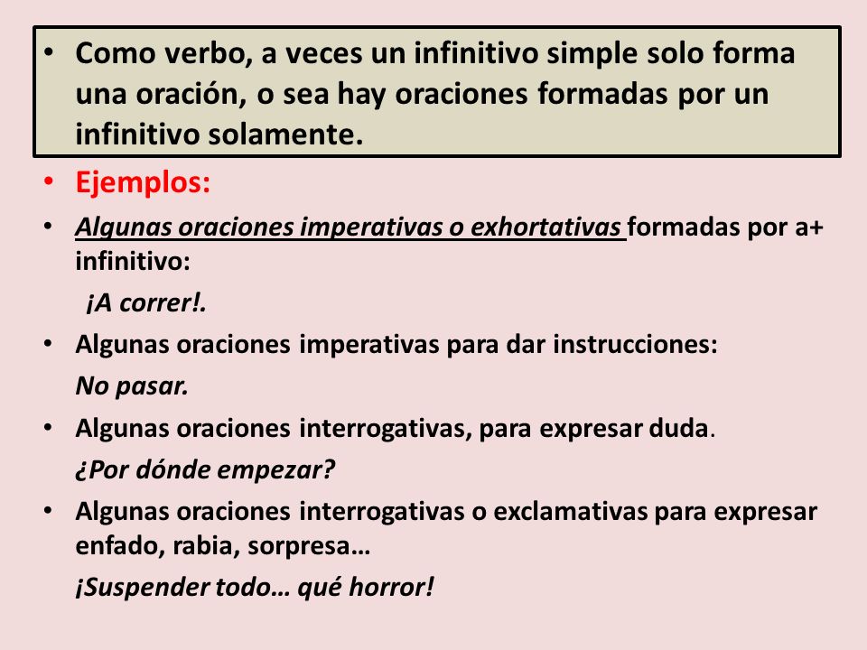 Como verbo, a veces un infinitivo simple solo forma una oración, o sea hay oraciones formadas por un infinitivo solamente.