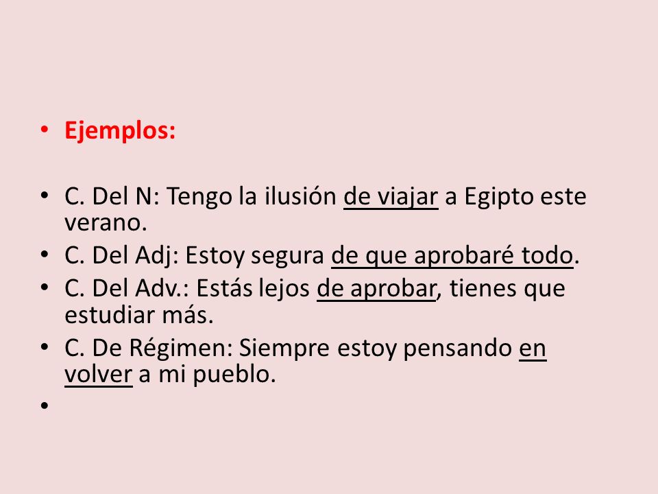 Ejemplos: C. Del N: Tengo la ilusión de viajar a Egipto este verano. C. Del Adj: Estoy segura de que aprobaré todo.