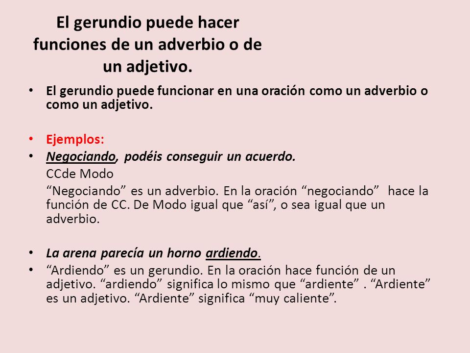 El gerundio puede hacer funciones de un adverbio o de un adjetivo.