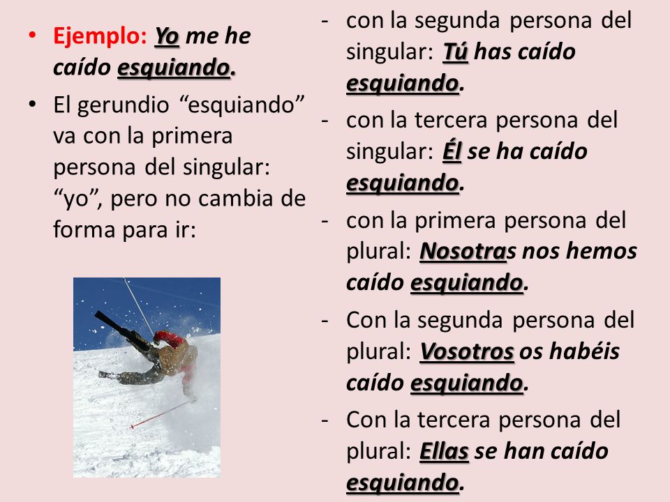 con la segunda persona del singular: Tú has caído esquiando.