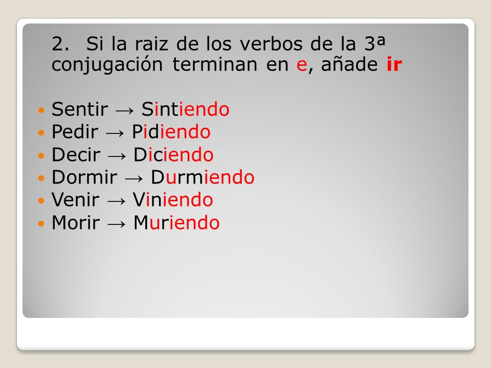 2. Si la raiz de los verbos de la 3ª conjugación terminan en e, añade ir