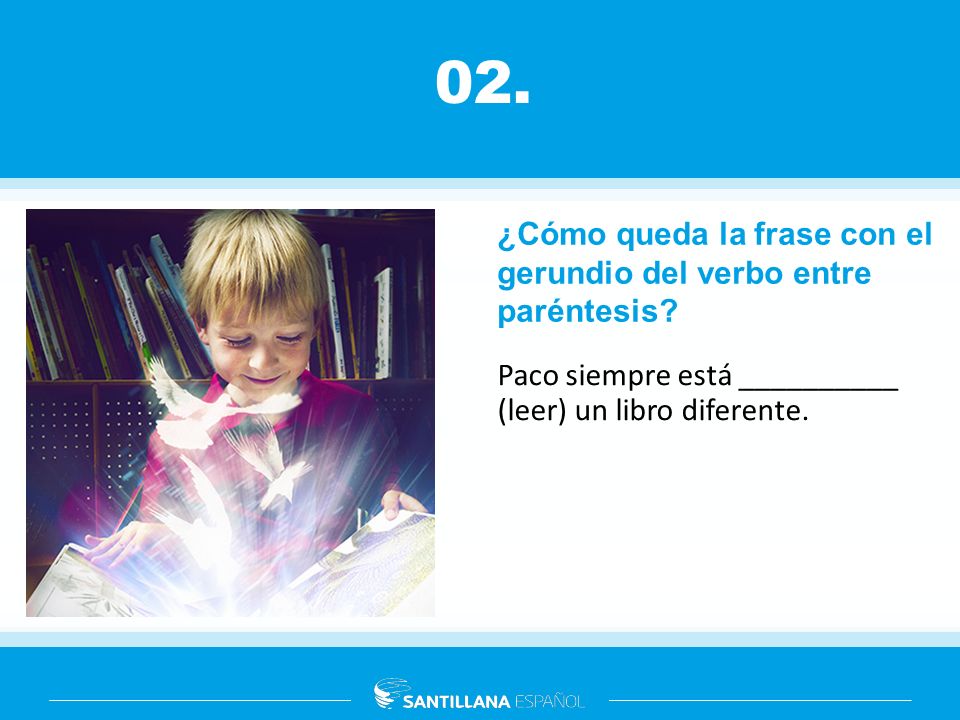 02. ¿Cómo queda la frase con el gerundio del verbo entre paréntesis