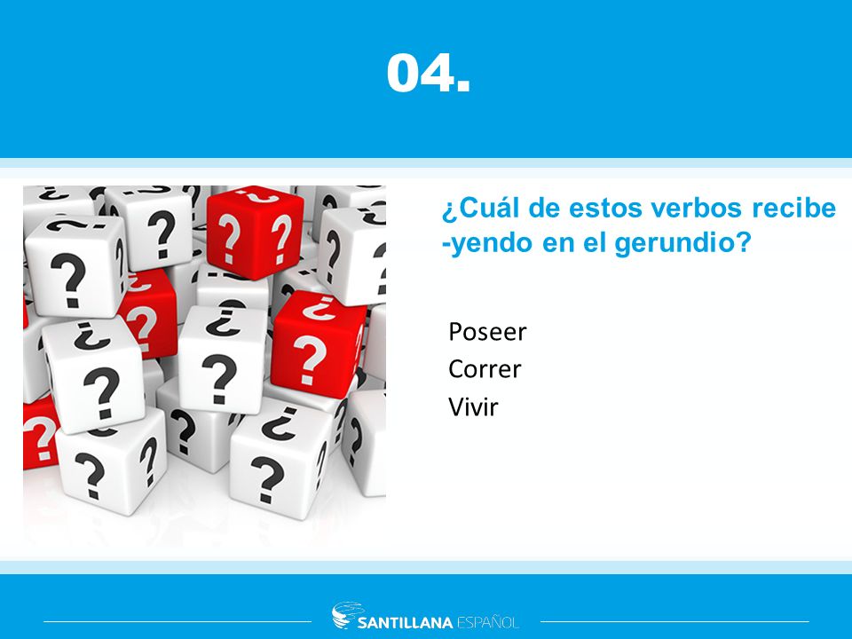 04. ¿Cuál de estos verbos recibe -yendo en el gerundio Poseer Correr