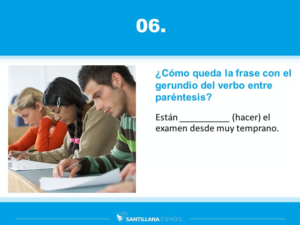 06. ¿Cómo queda la frase con el gerundio del verbo entre paréntesis