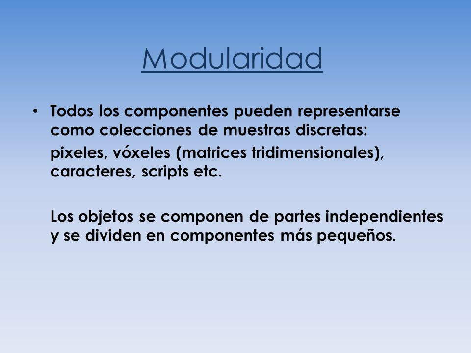 Modularidad Todos los componentes pueden representarse como colecciones de muestras discretas: