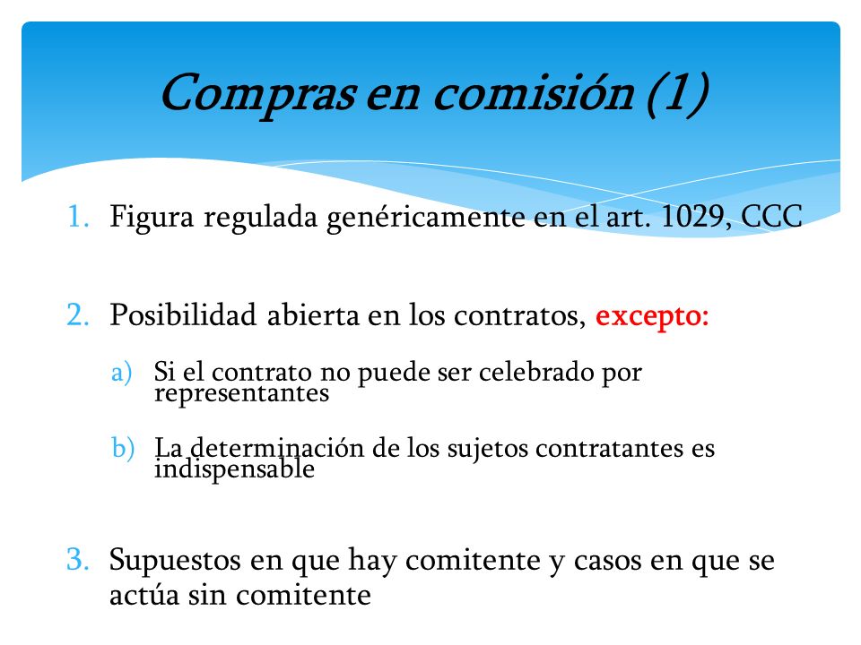 Compras en comisión (1) Figura regulada genéricamente en el art. 1029, CCC. Posibilidad abierta en los contratos, excepto:
