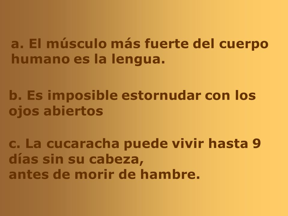 a. El músculo más fuerte del cuerpo humano es la lengua.