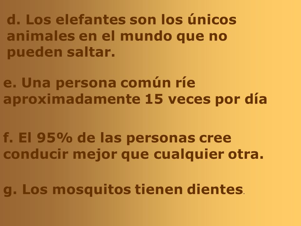 d. Los elefantes son los únicos animales en el mundo que no pueden saltar.