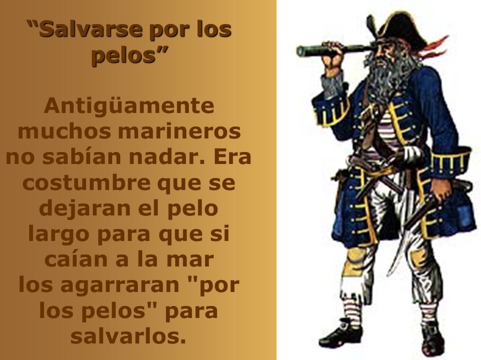 Salvarse por los pelos Antigüamente muchos marineros no sabían nadar