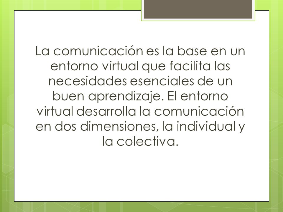La comunicación es la base en un entorno virtual que facilita las necesidades esenciales de un buen aprendizaje.