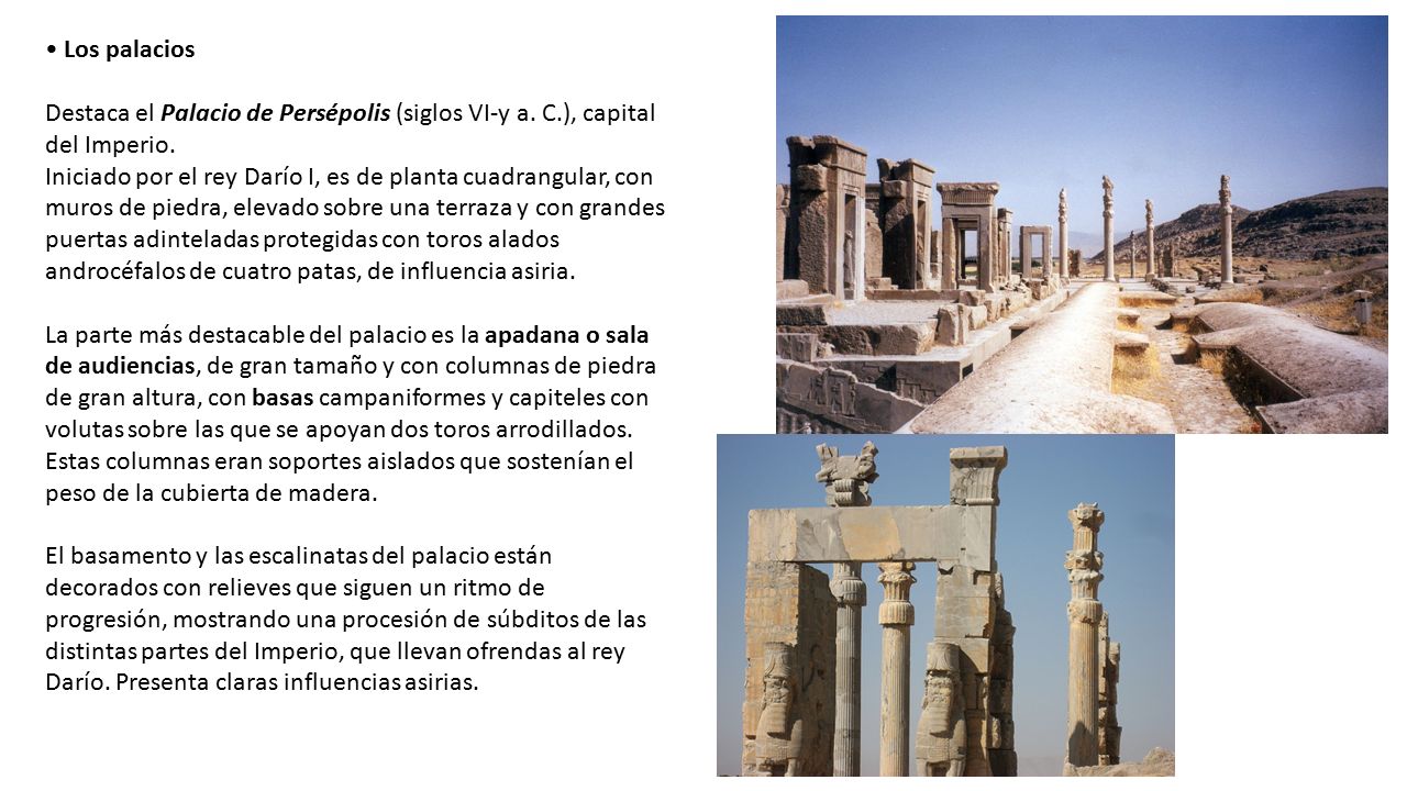 • Los palacios Destaca el Palacio de Persépolis (siglos VI-y a. C.), capital del Imperio.
