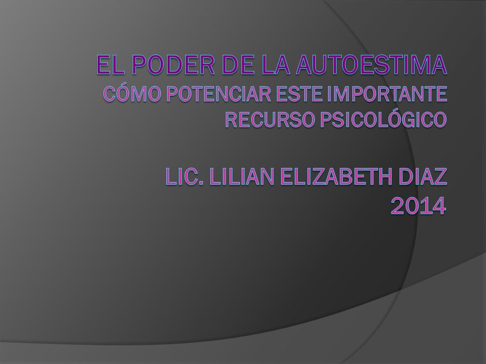 El Poder de la Autoestima Cómo potenciar este importante recurso psicológico Lic.