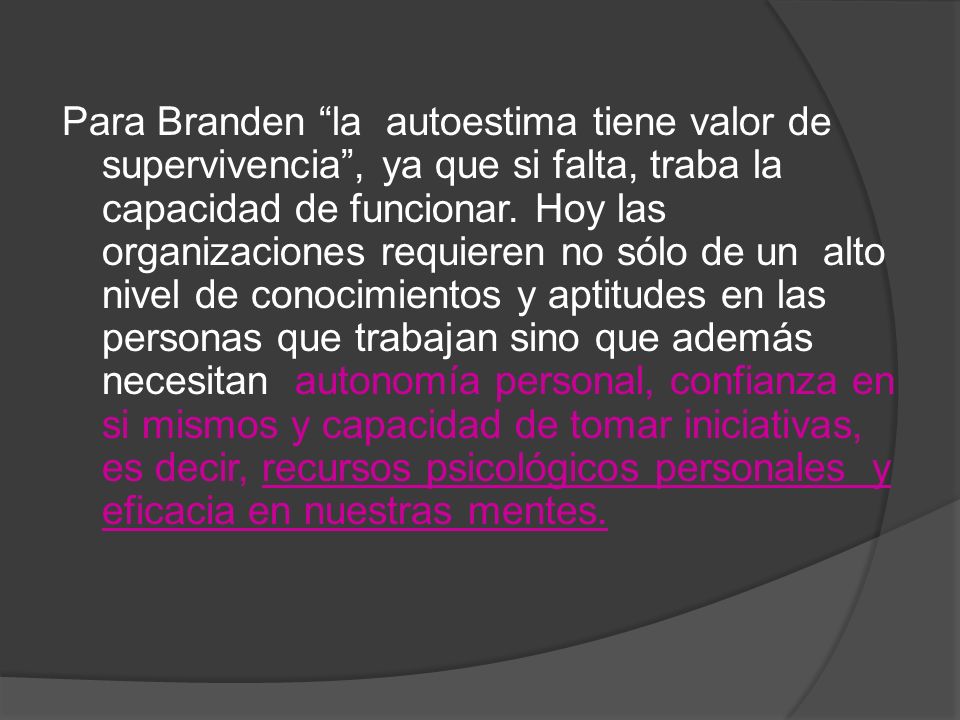 Para Branden la autoestima tiene valor de supervivencia , ya que si falta, traba la capacidad de funcionar.