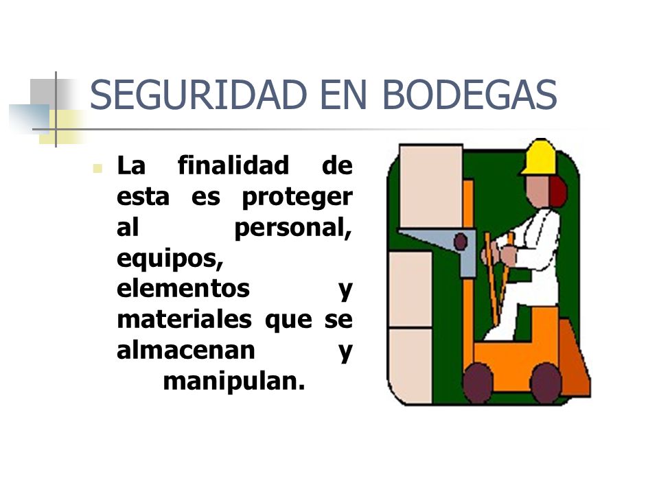 SEGURIDAD EN BODEGAS La finalidad de esta es proteger al personal, equipos, elementos y materiales que se almacenan y manipulan.