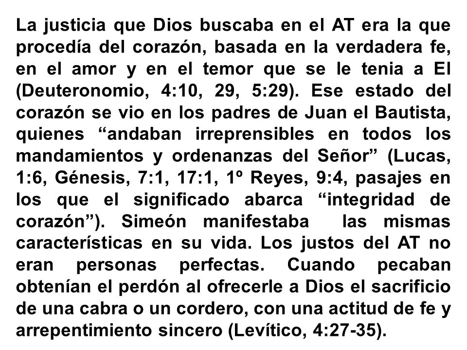La justicia que Dios buscaba en el AT era la que procedía del corazón, basada en la verdadera fe, en el amor y en el temor que se le tenia a El (Deuteronomio, 4:10, 29, 5:29).