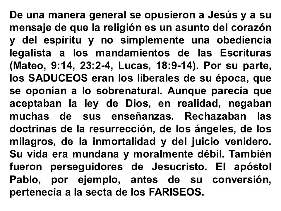 De una manera general se opusieron a Jesús y a su mensaje de que la religión es un asunto del corazón y del espíritu y no simplemente una obediencia legalista a los mandamientos de las Escrituras (Mateo, 9:14, 23:2-4, Lucas, 18:9-14).