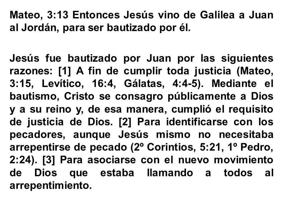 Mateo, 3:13 Entonces Jesús vino de Galilea a Juan al Jordán, para ser bautizado por él.