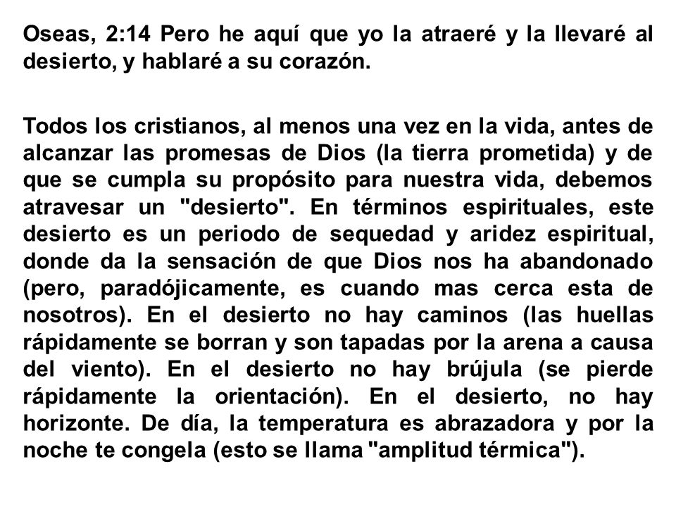 Oseas, 2:14 Pero he aquí que yo la atraeré y la llevaré al desierto, y hablaré a su corazón.